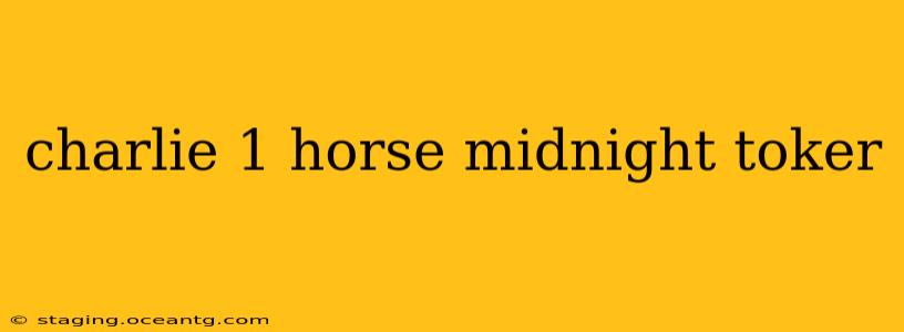 charlie 1 horse midnight toker