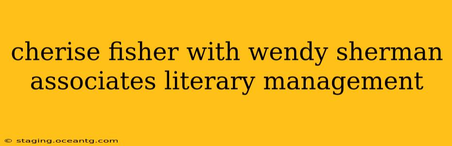 cherise fisher with wendy sherman associates literary management