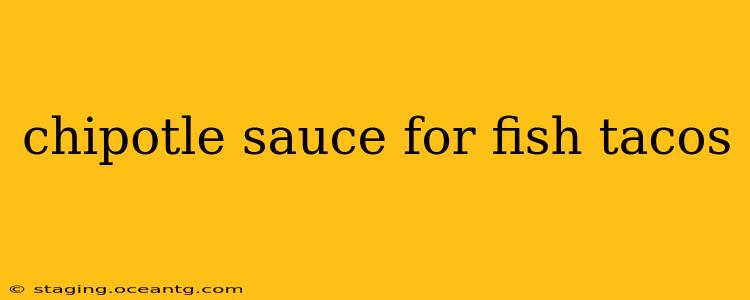 chipotle sauce for fish tacos
