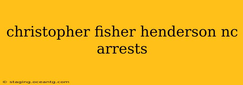 christopher fisher henderson nc arrests
