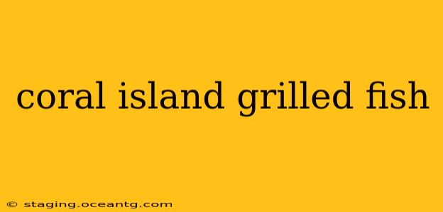 coral island grilled fish