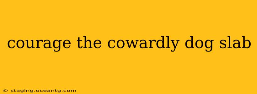 courage the cowardly dog slab