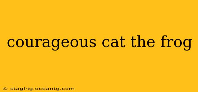 courageous cat the frog