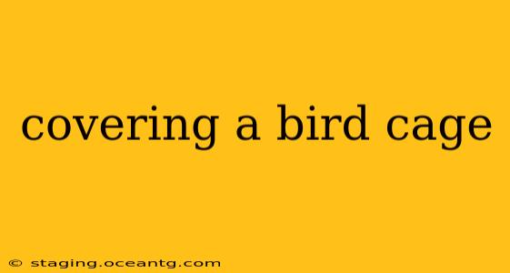 covering a bird cage