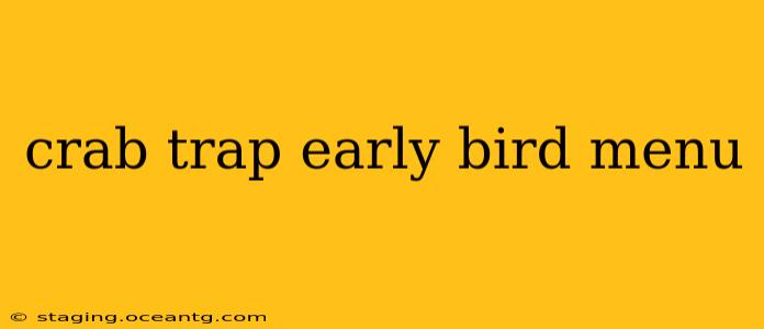 crab trap early bird menu