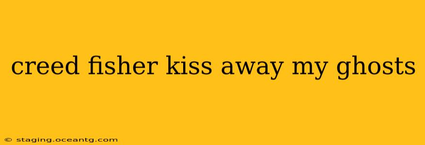 creed fisher kiss away my ghosts