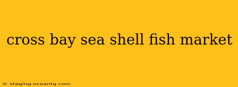 cross bay sea shell fish market