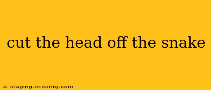 cut the head off the snake