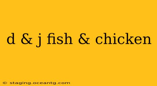 d & j fish & chicken