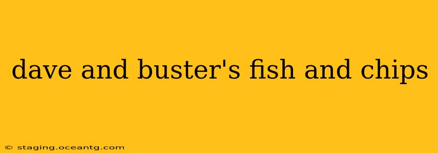 dave and buster's fish and chips