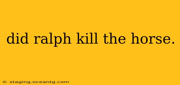 did ralph kill the horse.