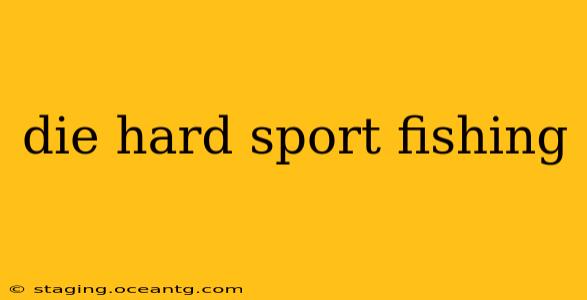 die hard sport fishing