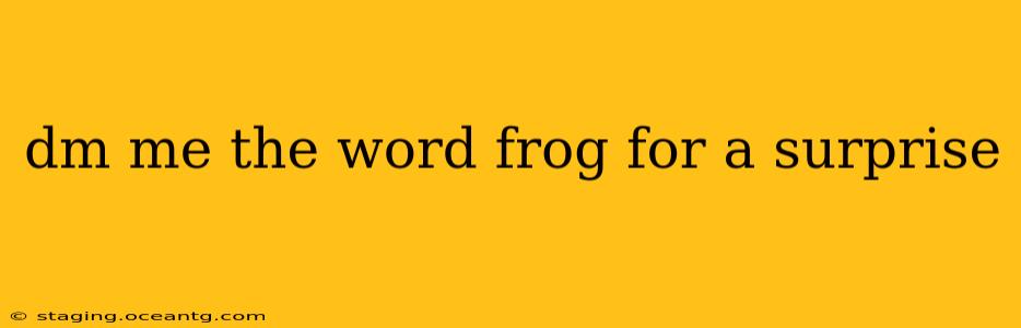 dm me the word frog for a surprise