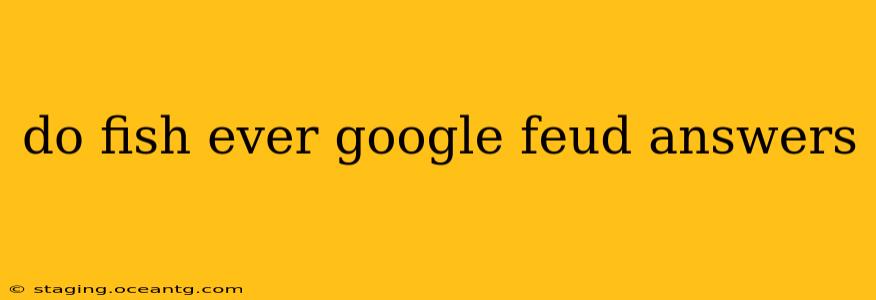 do fish ever google feud answers