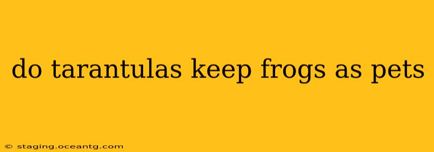 do tarantulas keep frogs as pets