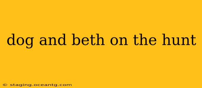 dog and beth on the hunt