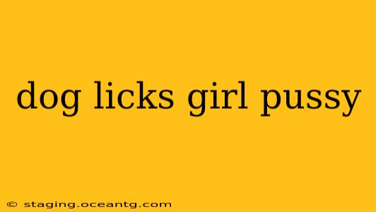 dog licks girl pussy