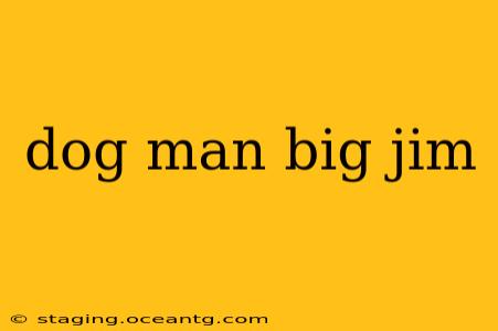 dog man big jim