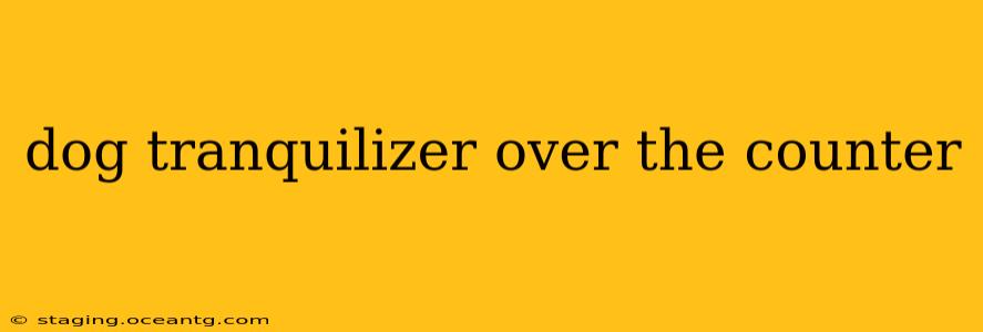 dog tranquilizer over the counter