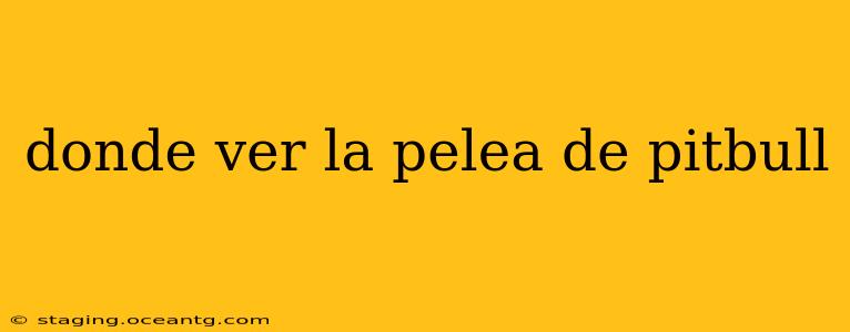 donde ver la pelea de pitbull