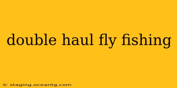 double haul fly fishing