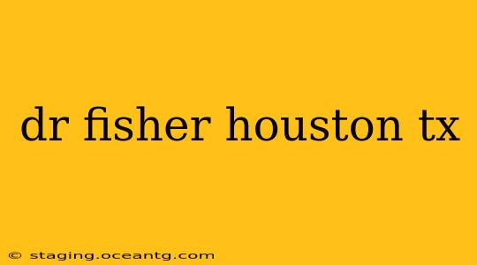 dr fisher houston tx