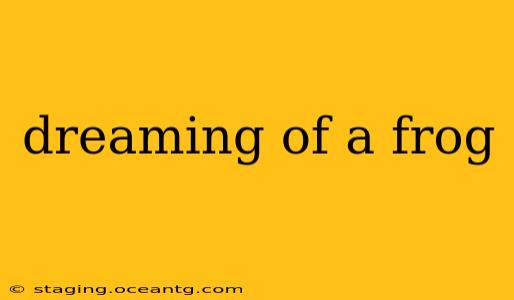 dreaming of a frog