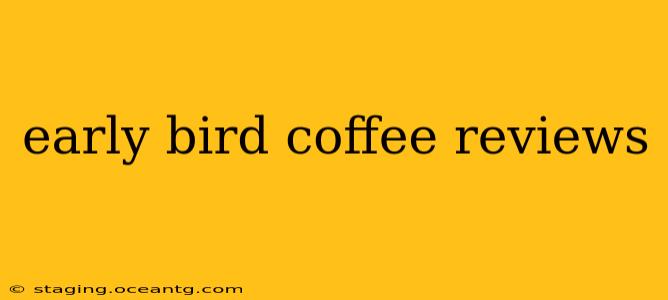 early bird coffee reviews