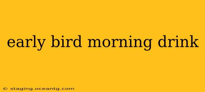 early bird morning drink