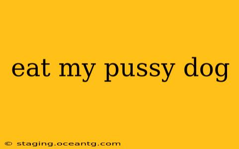 eat my pussy dog