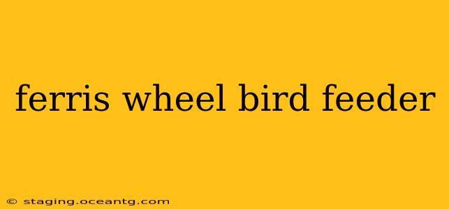 ferris wheel bird feeder