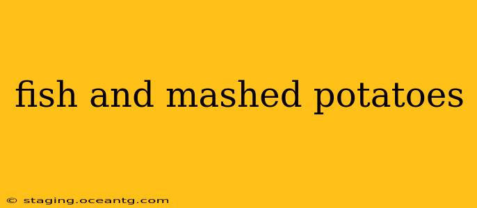 fish and mashed potatoes