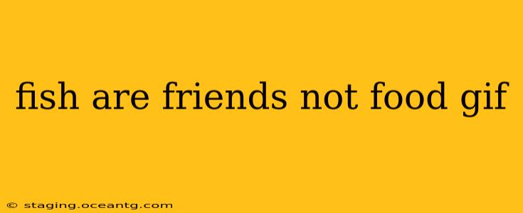 fish are friends not food gif