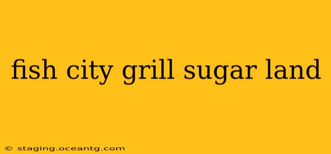 fish city grill sugar land
