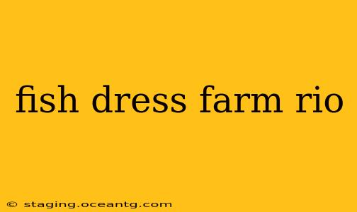 fish dress farm rio