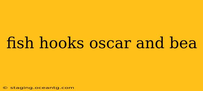 fish hooks oscar and bea