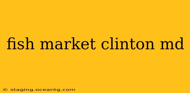 fish market clinton md