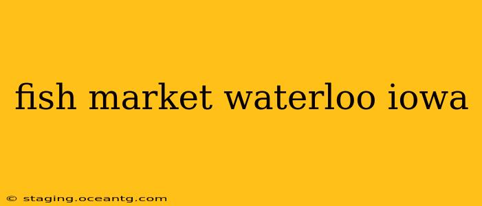 fish market waterloo iowa