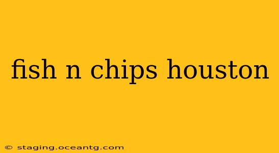 fish n chips houston