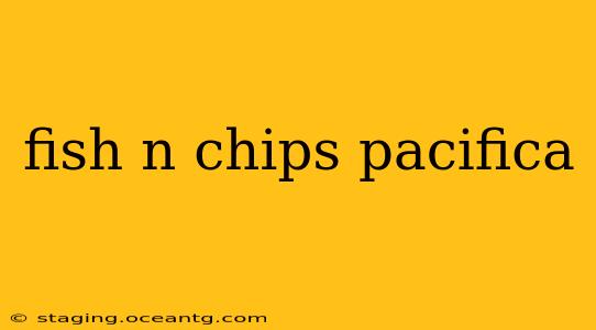 fish n chips pacifica