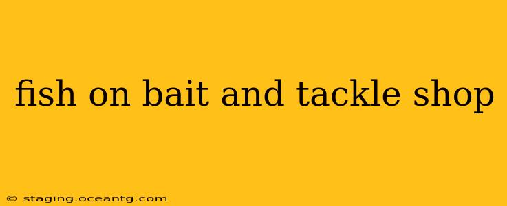 fish on bait and tackle shop