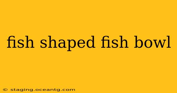 fish shaped fish bowl