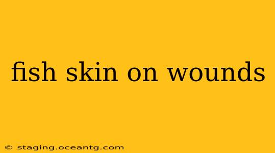 fish skin on wounds