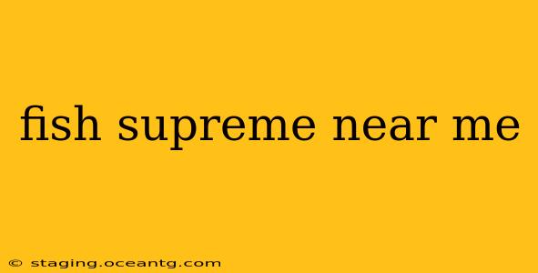 fish supreme near me