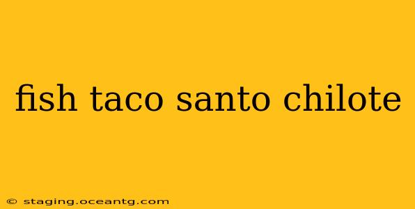 fish taco santo chilote
