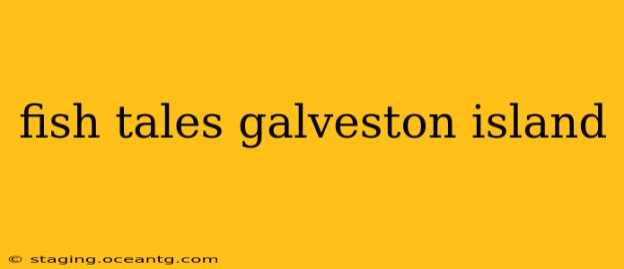 fish tales galveston island