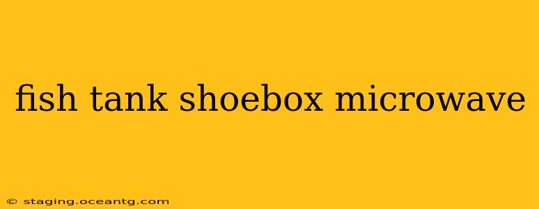 fish tank shoebox microwave