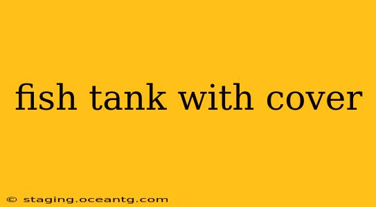 fish tank with cover
