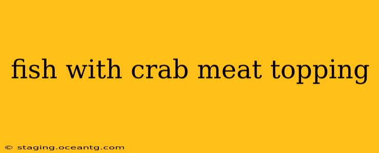 fish with crab meat topping