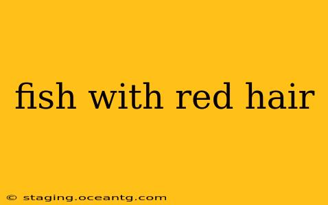 fish with red hair